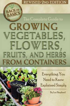 Complete Guide to Growing Vegetables, Flowers, Fruits & Herbs from Containers: Everything You Need to Know Explained Simply de Lizz Shepherd