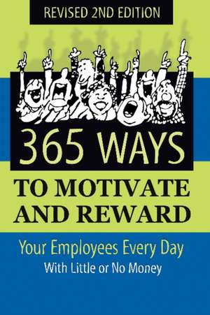 365 Ways to Motivate & Reward Your Employees Every Day: With Little Or No Money de Dianna Podmoroff BA MBA CHRP