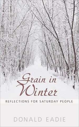 Grain in Winter: Reflections for Saturday People de Donald Eadie