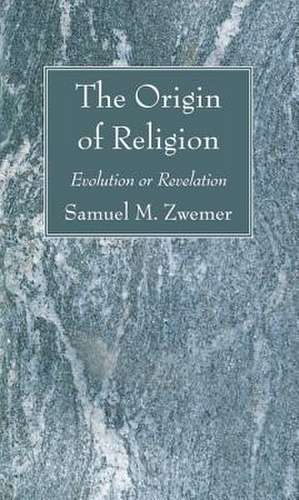 The Origin of Religion de Samuel Marinus Zwemer