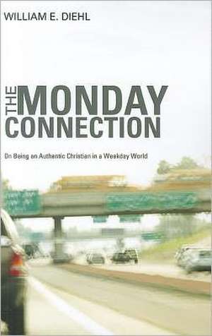 The Monday Connection: On Being an Authentic Christian in a Weekday World de William E. Diehl