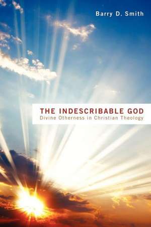 The Indescribable God: Divine Otherness in Christian Theology de Barry D. Smith