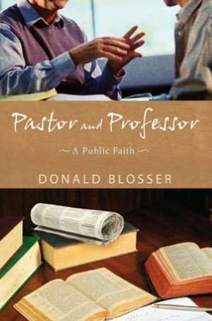 Pastor and Professor: A Public Faith de Donald Blosser