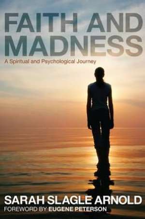 Faith & Madness: A Spiritual and Psychological Journey de Sarah Slagle Arnold