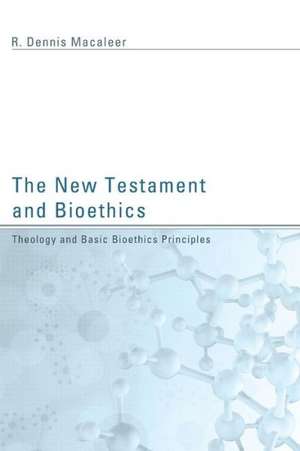 The New Testament and Bioethics: Theology and Basic Bioethics Principles de R. Dennis Macaleer