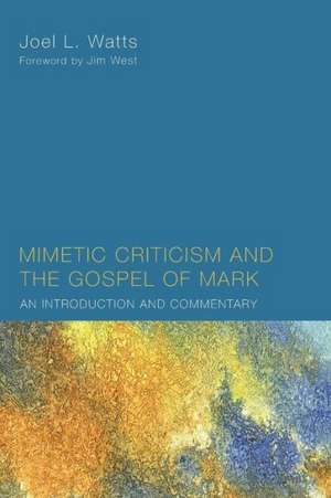 Mimetic Criticism and the Gospel of Mark: An Introduction and Commentary de Joel L. Watts