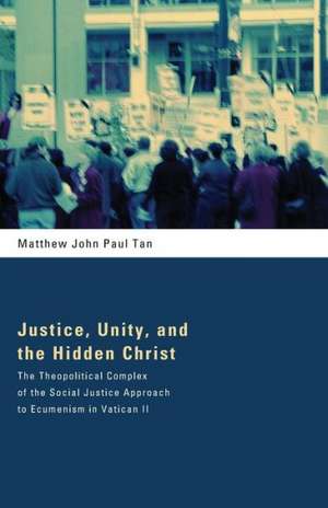 Justice, Unity, and the Hidden Christ: The Theopolitical Complex of the Social Justice Approach to Ecumenism in Vatican II de Matthew John Paul Tan