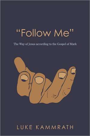 Follow Me: The Way of Jesus According to the Gospel of Mark de Luke Kammrath