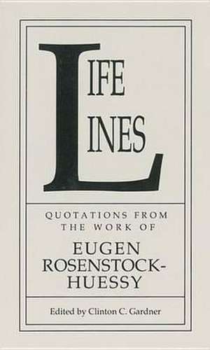 Life Lines: Quotations from the Work of Eugen Rosenstock-Huessy de Eugen Rosenstock-Huessy