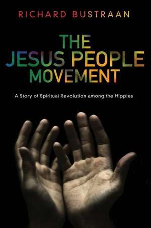 The Jesus People Movement: A Story of Spiritual Revolution Among the Hippies de Richard A. Bustraan