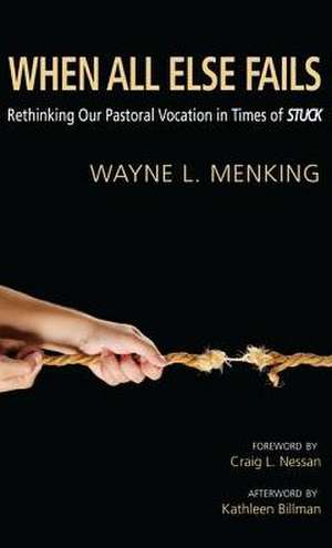 When All Else Fails: Rethinking Our Pastoral Vocation in Times of Stuck de Wayne L. Menking