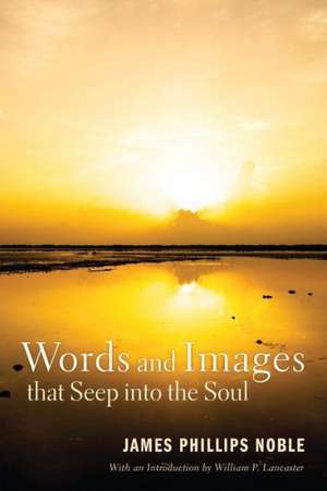 Words and Images That Seep Into the Soul de James Phillips Noble