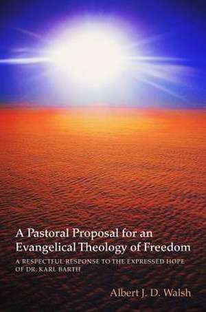 A Pastoral Proposal for an Evangelical Theology of Freedom: A Respectful Response to the Expressed Hope of Dr. Karl Barth de Albert J. D. Walsh