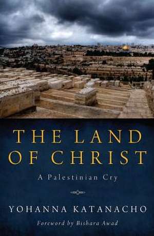 The Land of Christ: A Palestinian Cry de Yohanna Katanacho