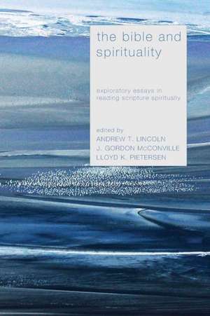 The Bible and Spirituality: Exploratory Essays in Reading Scripture Spiritually de Andrew T. Lincoln