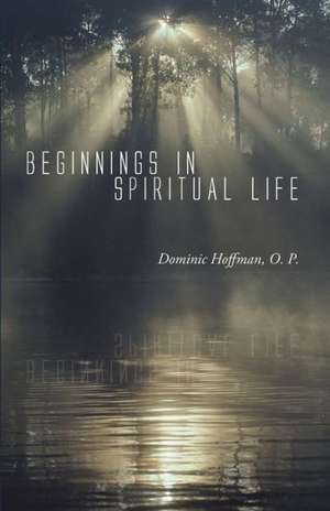 Beginnings in Spiritual Life de Dominic Hoffman