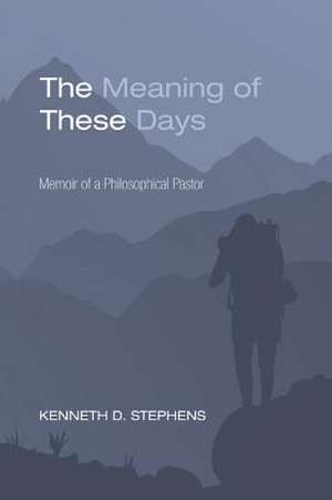 The Meaning of These Days de Kenneth D. Stephens