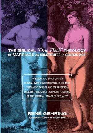 The Biblical One Flesh Theology of Marriage as Constituted in Genesis 2: 24 de Ren' Gehring