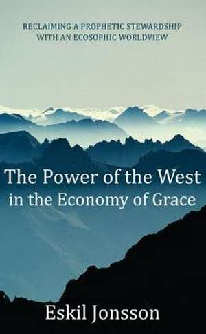 The Power of the West in the Economy of Grace: Reclaiming a Prophetic Stewardship with an Ecosophic Worldview de Eskil Jonsson