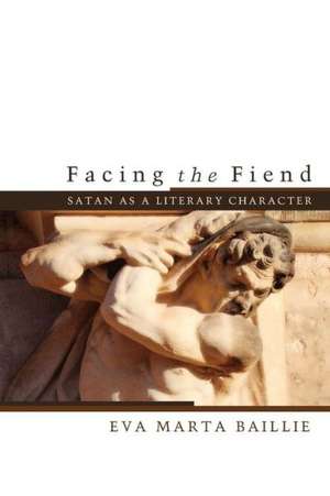 Facing the Fiend: Satan as a Literary Character de Eva Marta Baillie