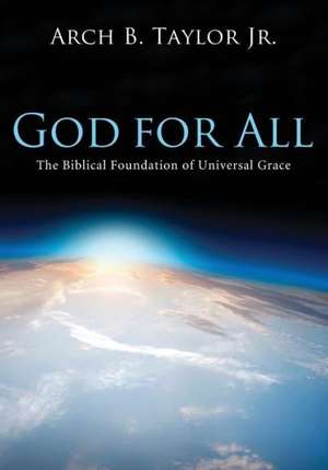 God for All: The Biblical Foundation of Universal Grace de Jr. Taylor, Arch B.