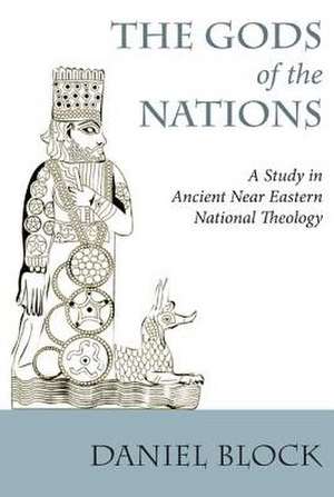 The Gods of the Nations: Studies in Ancient Near Eastern National Theology de Daniel I. Block