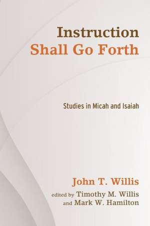 Instruction Shall Go Forth: Studies in Micah and Isaiah de John T. Willis