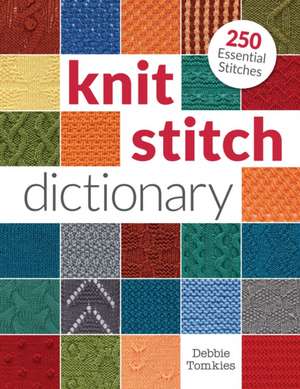 Knit Stitch Dictionary: 250 Essential Stitches de Debbie Tomkies