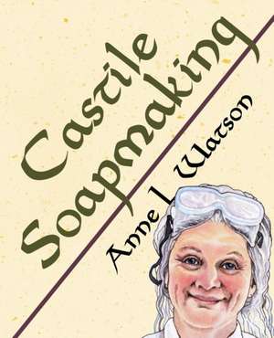 Castile Soapmaking de Anne L. Watson