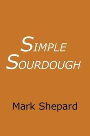 Simple Sourdough de Mark Shepard