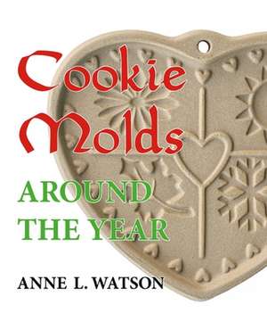 Cookie Molds Around the Year de Anne L. Watson