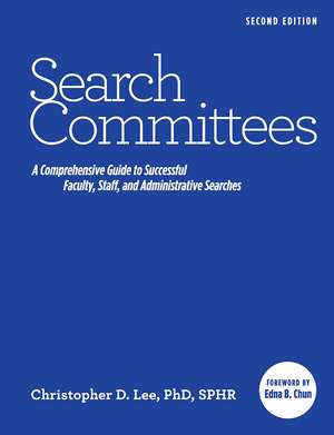 Search Committees: A Comprehensive Guide to Successful Faculty, Staff, and Administrative Searches de Christopher D. Lee