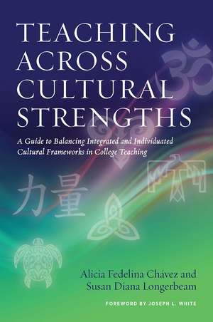 Teaching Across Cultural Strengths: A Guide to Balancing Integrated and Individuated Cultural Frameworks in College Teaching de Alicia Fedelina Chávez