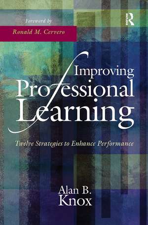 Improving Professional Learning: Twelve Strategies to Enhance Performance de Alan B. Knox