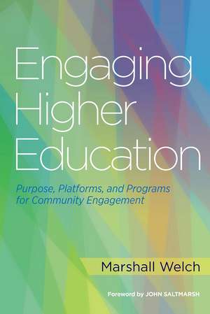 Engaging Higher Education: Purpose, Platforms, and Programs for Community Engagement de Marshall Welch