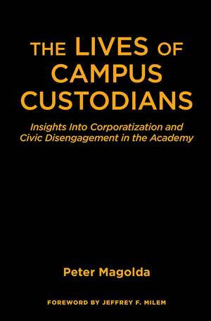 The Lives of Campus Custodians: Insights into Corporatization and Civic Disengagement in the Academy de Peter M. Magolda