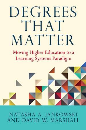 Degrees That Matter: Moving Higher Education to a Learning Systems Paradigm de Natasha A. Jankowski