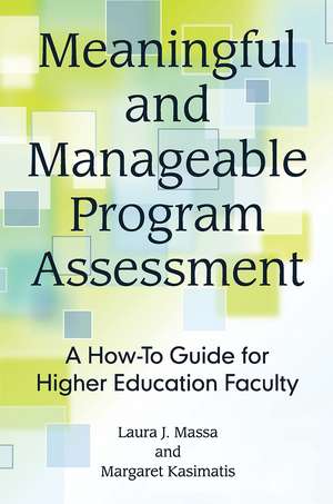 Meaningful and Manageable Program Assessment: A How-To Guide for Higher Education Faculty de Laura J. Massa