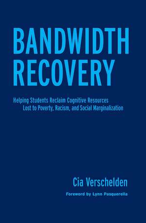 Bandwidth Recovery: Helping Students Reclaim Cognitive Resources Lost to Poverty, Racism, and Social Marginalization de Cia Verschelden