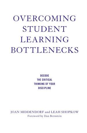 Overcoming Student Learning Bottlenecks: Decode the Critical Thinking of Your Discipline de Joan Middendorf