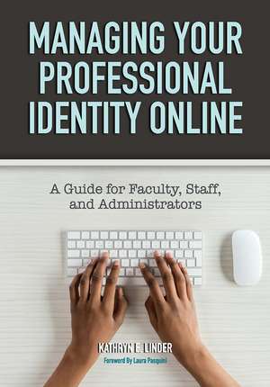 Managing Your Professional Identity Online: A Guide for Faculty, Staff, and Administrators de Kathryn E. Linder