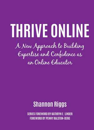 Thrive Online: A New Approach to Building Expertise and Confidence as an Online Educator de Shannon Riggs