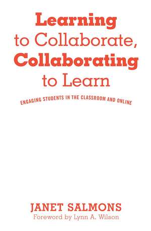 Learning to Collaborate, Collaborating to Learn: Engaging Students in the Classroom and Online de Janet Salmons