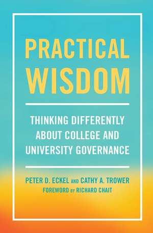 Practical Wisdom: Thinking Differently About College and University Governance de Peter D. Eckel