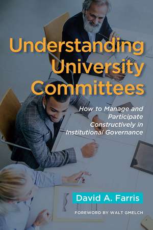 Understanding University Committees: How to Manage and Participate Constructively in Institutional Governance de David A. Farris