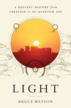 Light: A Radiant History from Creation to the Quantum Age de Bruce Watson