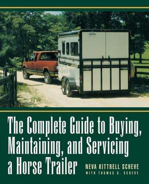 The Complete Guide to Buying, Maintaining, and Servicing a Horse Trailer de Neva Kittrell Scheve