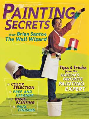 Painting Secrets: Tips & Tricks from the Nation's Favorite Painting Expert de Brian Santos