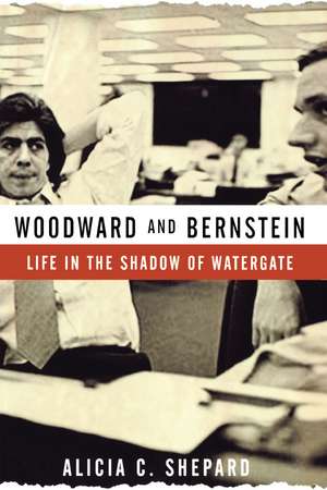 Woodward and Bernstein: Life in the Shadow of Watergate de Shepard