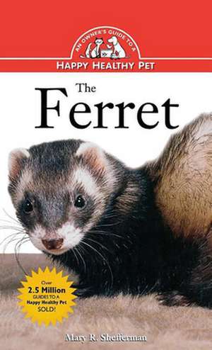 The Ferret: An Owner's Guide to a Happy Healthy Pet de Mary Shefferman